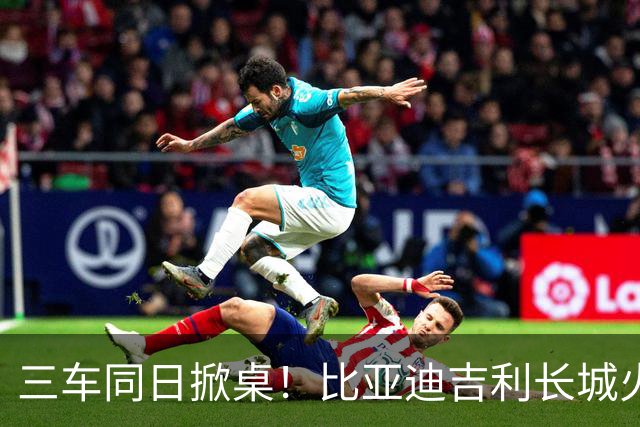 三车同日掀桌！比亚迪吉利长城火拼，7万级家轿变天了？