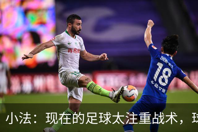 小法：现在的足球太注重战术，球员需要更多自由发挥的空间