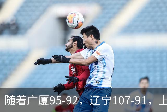 随着广厦95-92，辽宁107-91，上海88-81浙江，CBA最新积分榜出炉